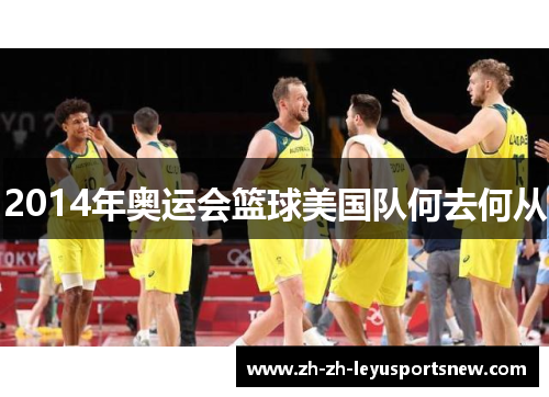 2014年奥运会篮球美国队何去何从